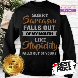 Official Sorry Sarcasm Falls Out Of My Mouth Like Official Sorry Sarcasm Falls Out Of My Mouth Like Stupidity Falls Out ShirtFalls Out Sweatshirt