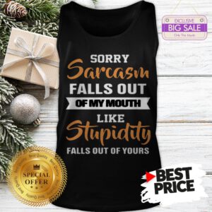 Official Sorry Sarcasm Falls Out Of My Mouth Like Official Sorry Sarcasm Falls Out Of My Mouth Like Stupidity Falls Out ShirtFalls Out Tank Top