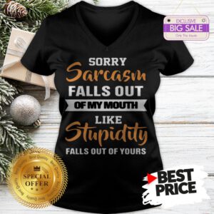 Official Sorry Sarcasm Falls Out Of My Mouth Like Official Sorry Sarcasm Falls Out Of My Mouth Like Stupidity Falls Out ShirtFalls Out V-Neck