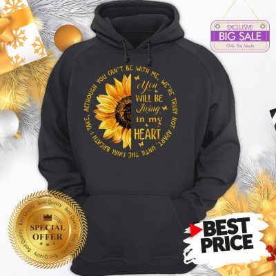Official Sunflower You Will Be Living In My Heart Although You Can’t Be Hoodie