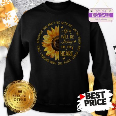 Official Sunflower You Will Be Living In My Heart Although You Can’t Be Sweatshirt