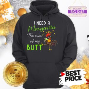 Official The Pretty Chicken I Need A Margarita The Size Of My Butt Hoodie