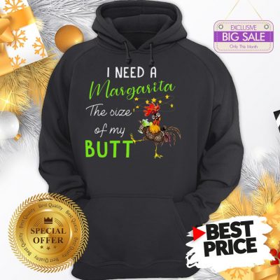 Official The Pretty Chicken I Need A Margarita The Size Of My Butt Hoodie