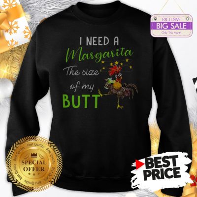 Official The Pretty Chicken I Need A Margarita The Size Of My Butt Sweatshirt