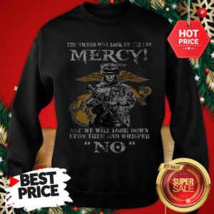 Official The Wicked Will Look Up And Cry Mercy And We Will Look Down Sweatshirt