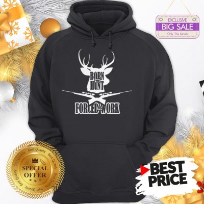 Official Top Born To Hunt Forced To Work Hoodie