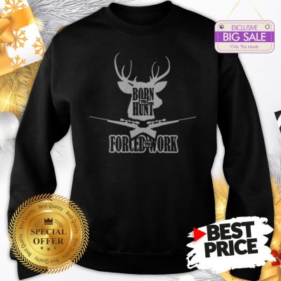 Official Top Born To Hunt Forced To Work Sweatshirt
