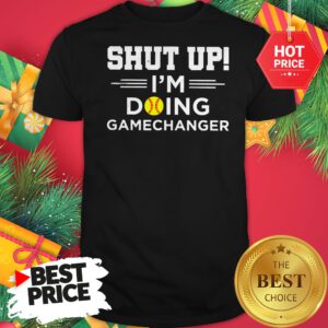 Official Top Softball Shut Up I’m Doing Game Changer Shirt