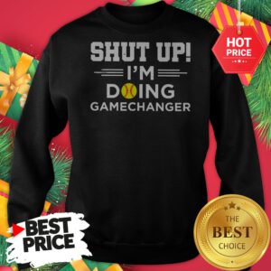 Official Top Softball Shut Up I’m Doing Game Changer Sweatshirt
