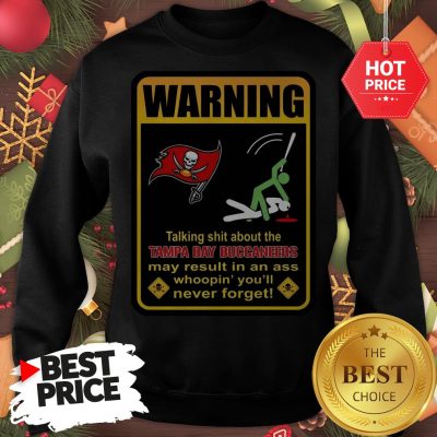 Official Top Warning Talking Shit About Tampa Bay Buccaneers Result In Ass Sweatshirt