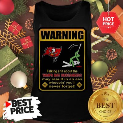 Official Top Warning Talking Shit About Tampa Bay Buccaneers Result In Ass Tank Top