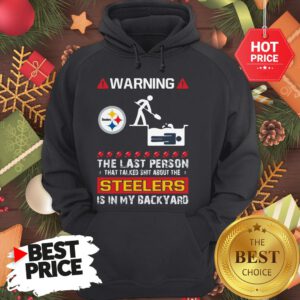 Official Warning The Last Person Talked Shit About Pittsburgh Steelers Hoodie