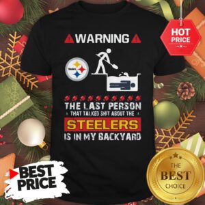Official Warning The Last Person Talked Shit About Pittsburgh Steelers Shirt