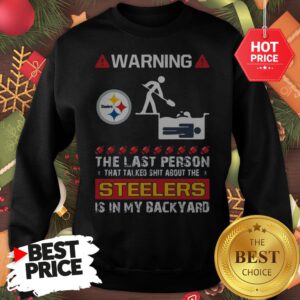 Official Warning The Last Person Talked Shit About Pittsburgh Steelers Sweatshirt