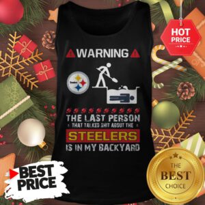 Official Warning The Last Person Talked Shit About Pittsburgh Steelers Tank Top