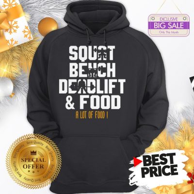 Official Weight Lifting Squat Bench Deadlift & Food A Lot Of Food Hoodie