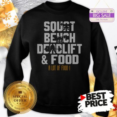 Official Weight Lifting Squat Bench Deadlift & Food A Lot Of Food Sweatshirt