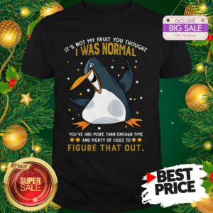 Penguin It’s Not My Fault You Thought I Was Normal Figure That Out Shirt