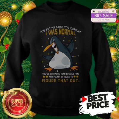 Penguin It’s Not My Fault You Thought I Was Normal Figure That Out Sweatshirt