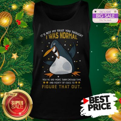 Penguin It’s Not My Fault You Thought I Was Normal Figure That Out Tank Top