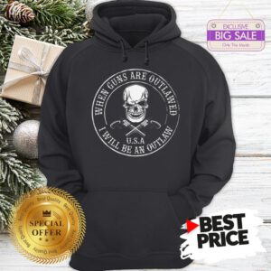 Skull When Guns Are Outlawed U.S.A I Will Be An Outlaw Hoodie