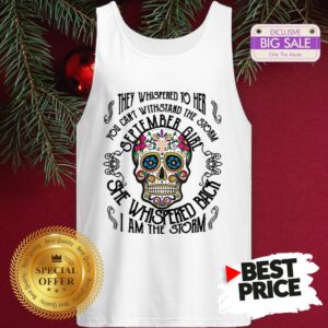 Tattoos Skull They Whispered To Her You Can Withstand The Storm September Girl Tank Top