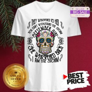 Tattoos Skull They Whispered To Her You Can Withstand The Storm September Girl V-Neck