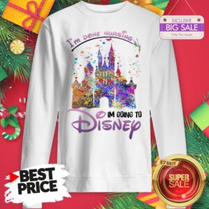 The Funny I’m Done Nursing I’m Going To Disney Colors Sweatshirt
