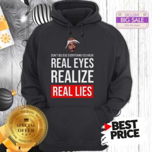 Top Tupac Don’t Believe Everything You Hear Real Eyes Realize Real Lies Hoodie