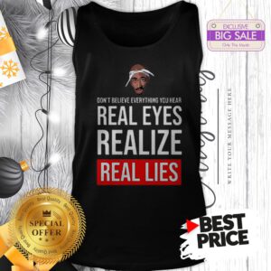Top Tupac Don’t Believe Everything You Hear Real Eyes Realize Real Lies Tank Top
