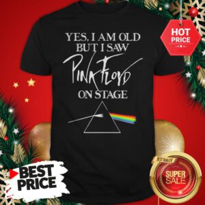 Very Nice Yes I Am Old But I Saw Pink Floyd Logo On Stage Shirt