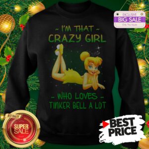 Wonderful I'm That Crazy Girl Who Loves Tinker Bell A Lot Sweatshirt