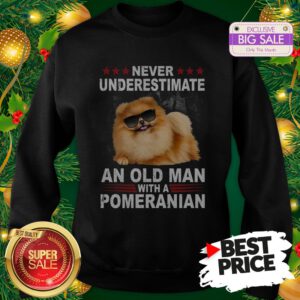 Wonderful Never Underestimate An Old Man With A Pomeranian Dog Sweatshirt