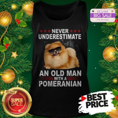 Wonderful Never Underestimate An Old Man With A Pomeranian Dog Tank Top