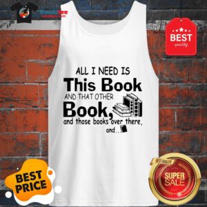 All I Need Is This Book And That Other Book And Those Books Over Tank Top
