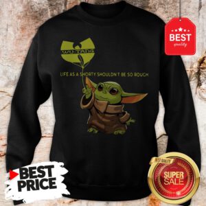Beautiful Baby Yoda Wu-Tang Clan Life As A Shorty Shouldn’t Be So Rough Sweatshirt