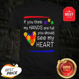Colorful If You Think My Hands Are Full You Should See My Heart Shirt
