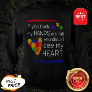 Colorful If You Think My Hands Are Full You Should See My Heart Sweatshirt