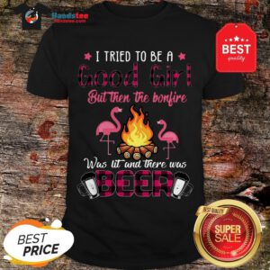 Flamingos I Tried To Be A Good Girl But Then The Bonfire Beer Shirt