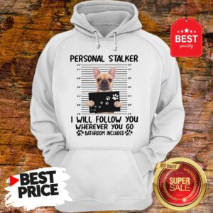 French Bulldog Personal Stalker I Will Follow You Wherever You Hoodie