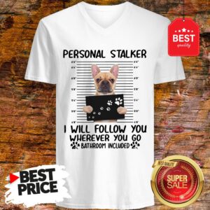French Bulldog Personal Stalker I Will Follow You Wherever You V-Neck