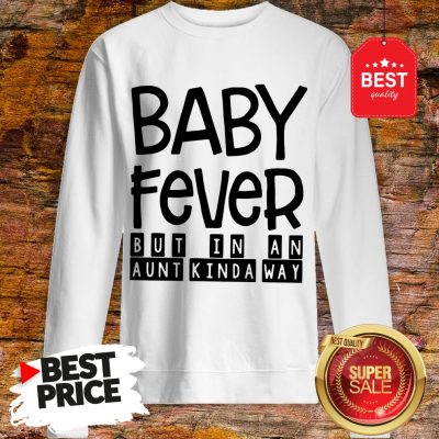 Happy Baby Fever But In An Aunt Kinda Way Sweatshirt