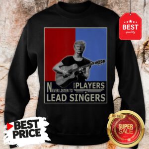 Happy Donald Trump Play Guitar Players Never Listen To Lead Singers Sweatshirt