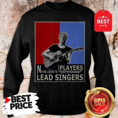 Happy Donald Trump Play Guitar Players Never Listen To Lead Singers Sweatshirt