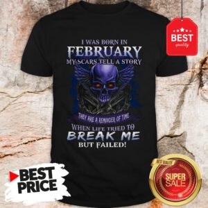 Hot I Was Born In February My Scars Tell A Story They Are A Reminder Of Time Shirt