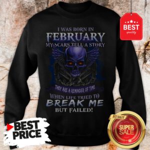 Hot I Was Born In February My Scars Tell A Story They Are A Reminder Of Time Sweatshirt