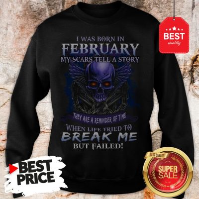 Hot I Was Born In February My Scars Tell A Story They Are A Reminder Of Time Sweatshirt