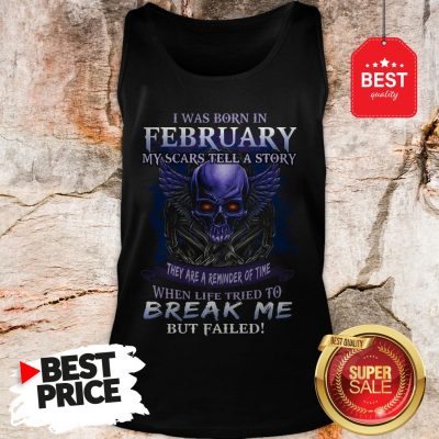 Hot I Was Born In February My Scars Tell A Story They Are A Reminder Of Time Tank Top