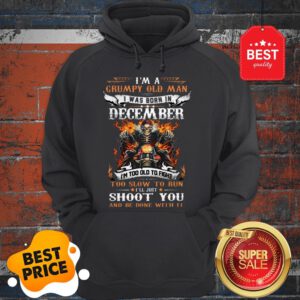 Hot I’m A Grumpy Old Man I Was Born In December I’ll Just Shoot You Hoodie