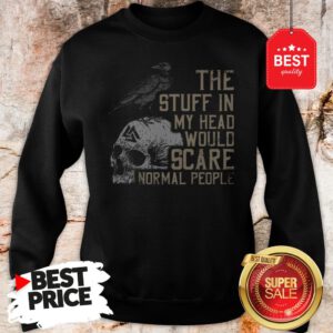 Hot Skull The Stuff In My Head Would Scare Normal People Sweatshirt